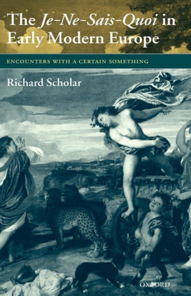 The JeNeSaisQuoi in Early Modern Europe Encounters with a Certain Something