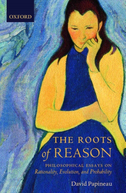 The Roots of Reason Philosophical Essays on Rationality Evolution and Probability