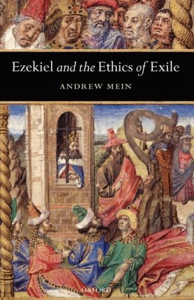 Ezekiel and the Ethics of Exile Oxford Theological Monographs