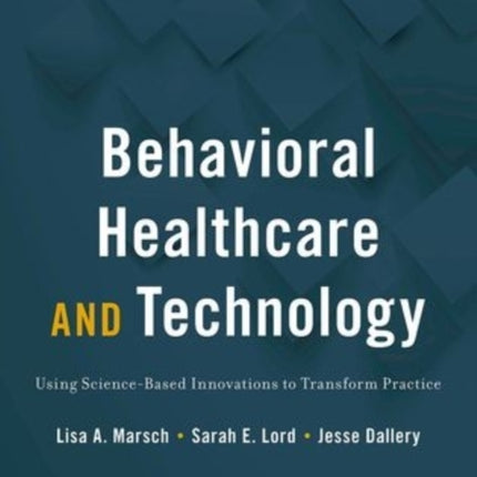 Behavioral Healthcare and Technology Using ScienceBased Innovations to Transform Practice