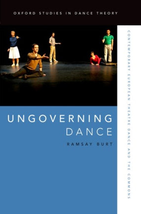 Ungoverning Dance Contemporary European Theatre Dance and the Commons Oxford Studies in Dance Theory
