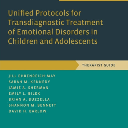 Unified Protocols for Transdiagnostic Treatment of Emotional Disorders in Children and Adolescents: Therapist Guide