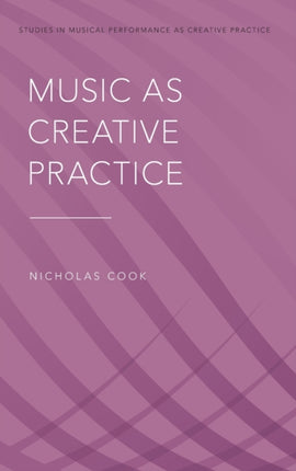 Music as Creative Practice Studies in Musical Perf as Creative Prac