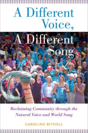 DIFFERENT VOICE A DIFFERENT SONG P Reclaiming Community Through The Natural Voice And World Song