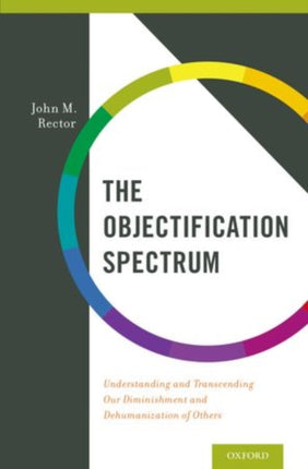 Objectification Spectrum Understanding and Transcending Our Diminishment and Dehumanization of Others