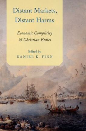 Distant Markets Distant Harms Economic Complicity And Christian Ethics