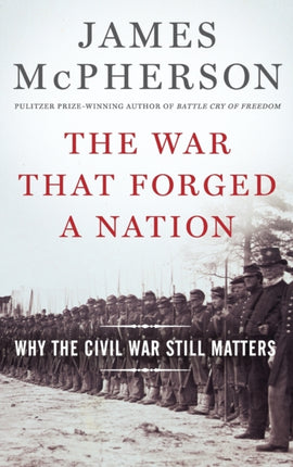 The War That Forged a Nation: Why the Civil War Still Matters