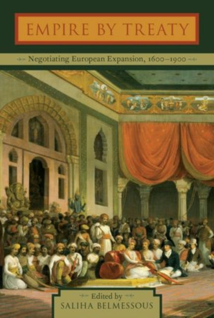 Empire by Treaty Negotiating European Expansion 16001900