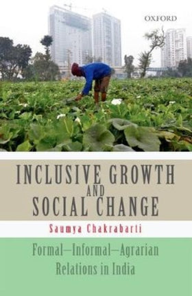 Inclusive Growth and Social Change: Formal-Informal-Agrarian Relations in India