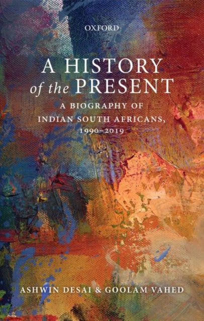 A History of the Present A Biography of Indian South Africans 19902019
