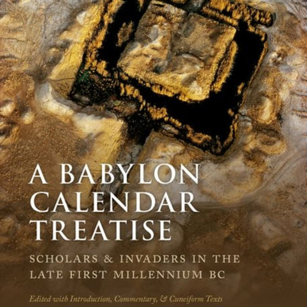 A Babylon Calendar Treatise: Scholars and Invaders in the Late First Millennium BC: Edited with Introduction, Commentary, and Cuneiform Texts