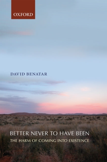 Better Never to Have Been: The Harm of Coming into Existence