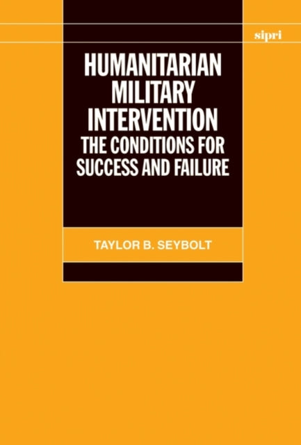 Humanitarian Military Intervention The Conditions for Success and Failure A Sipri Publication SIPRI Monographs