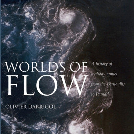 Worlds of Flow A history of hydrodynamics from the Bernoullis to Prandtl Paperback