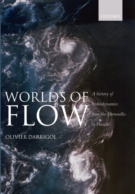 Worlds of Flow A history of hydrodynamics from the Bernoullis to Prandtl Paperback