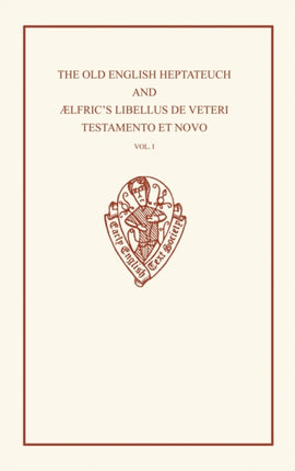 The Old English Heptateuch and 198lfrics Libellus de veteri Testamento et novo volume I