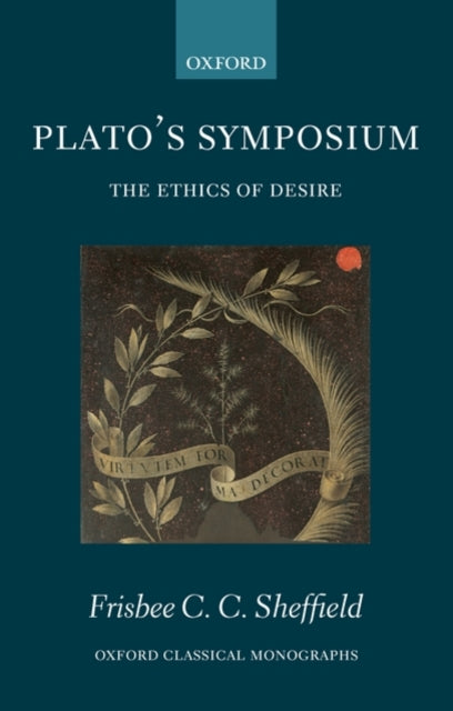 Platos Symposium The Ethics of Desire Oxford Classical Monograph Oxford Classical Monographs
