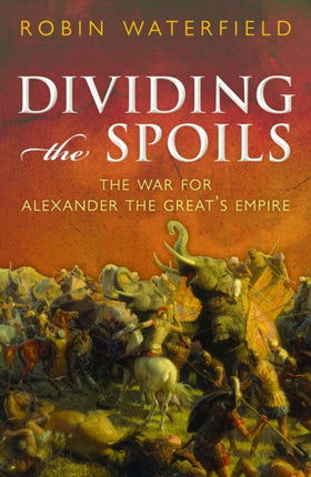 Dividing the Spoils The War for Alexander the Greats Empire Ancient Warfare and Civilization