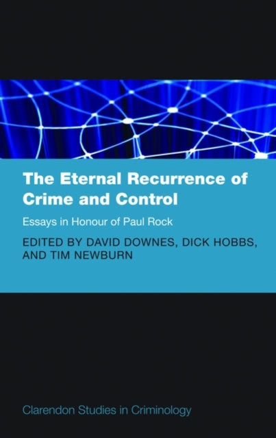 The Eternal Recurrence of Crime and Control Essays in Honour of Paul Rock