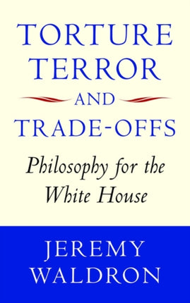 Torture Terror and TradeOffs Philosophy for the White House