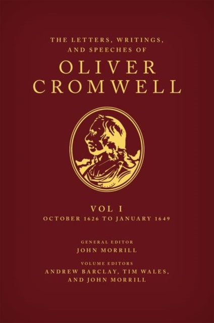 The Letters, Writings, and Speeches of Oliver Cromwell: Volume 1: October 1626 to January 1649