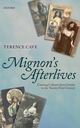 Mignons Afterlives Crossing Cultures from Goethe to the TwentyFirst Century