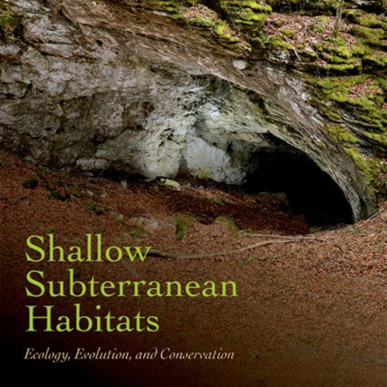 Shallow Subterranean Habitats: Ecology, Evolution, and Conservation