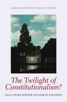The Twilight of Constitutionalism Oxford Constitutional Theory