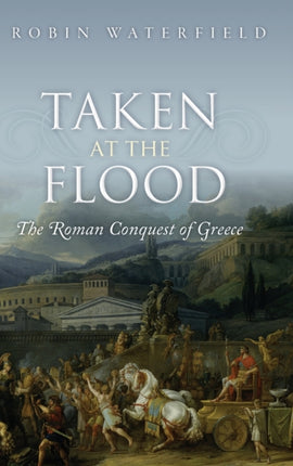 Taken at the Flood: The Roman Conquest of Greece