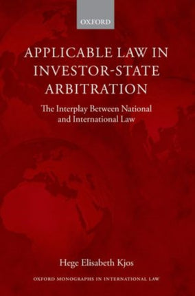 Applicable Law in InvestorState Arbitration The Interplay Between National and International Law Oxford Monographs in International Law