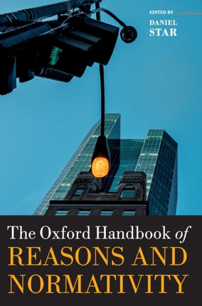 The Oxford Handbook of Reasons and Normativity Oxford Handbooks