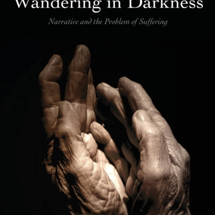 Wandering in Darkness: Narrative and the Problem of Suffering