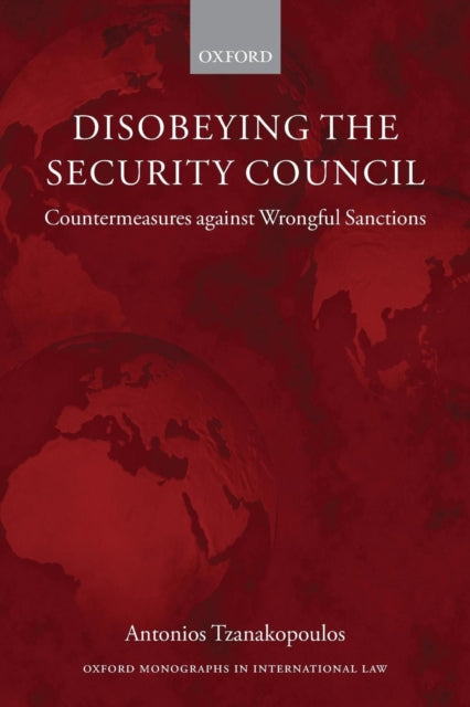 Disobeying the Security Council Countermeasures Against Wrongful Sanctions Oxford Monographs In International Law