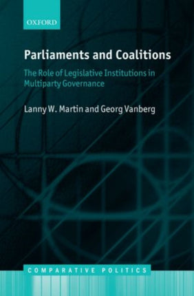 Parliaments and Coalitions The Role Of Legislative Institutions In Multiparty Governance Comparative Politics