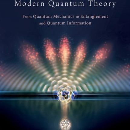 Modern Quantum Theory: From Quantum Mechanics to Entanglement and Quantum Information