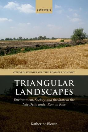 Triangular Landscapes Environment Society and the State in the Nile Delta under Roman Rule Oxford Studies on the Roman Economy