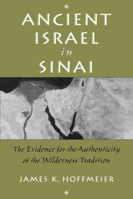 Ancient Israel in Sinai The Evidence for the Authenticity of the Wilderness Tradition