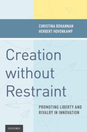 Creation without Restraint Promoting Liberty and Rivalry in Innovation