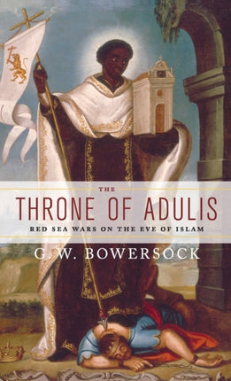 Throne of Adulis Red Sea Wars on the Eve of Islam Emblems of Antiquity