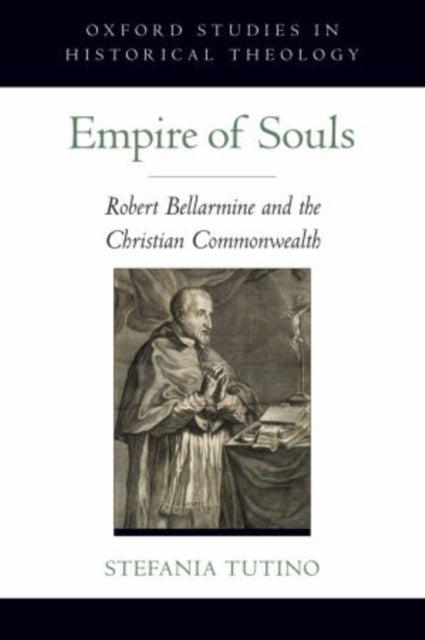 Empire of Souls Robert Bellarmine and the Christian Commonwealth Oxford Studies in Historical Theology