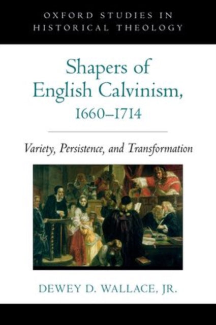 Shapers of English Calvinism 16601714