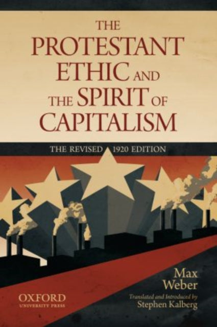 The Protestant Ethic and the Spirit of Capitalism by Max Weber: Translated and updated by Stephen Kalberg