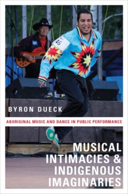 Musical Intimacies and Indigenous Imaginaries Aboriginal Music And Dance In Public Performance