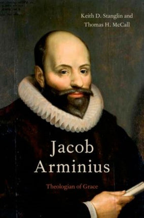 Jacob Arminius Theologian Of Grace