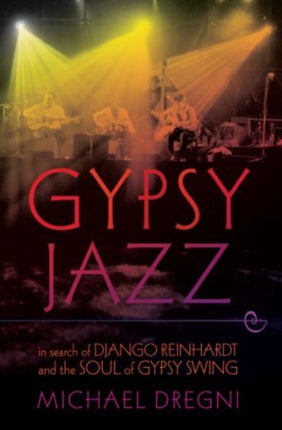 Gypsy Jazz In Search of Django Reinhardt and the Soul of Gypsy Swing
