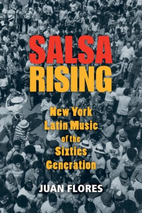 Salsa Rising New York Latin Music of the Sixties Generation