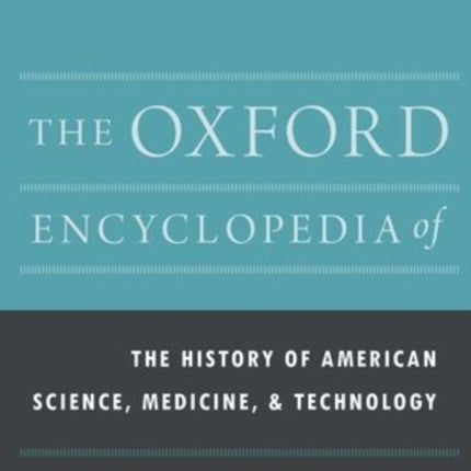 The Oxford Encyclopedia of the History of American Science, Medicine, and Technology