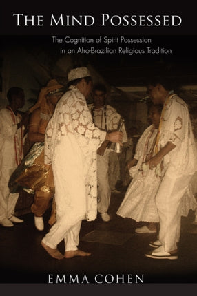 The Mind Possessed The Cognition of Spirit Possession in an AfroBrazilian Religious Tradition