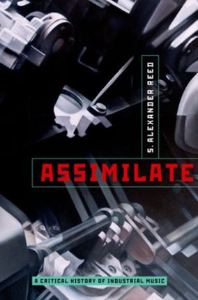 Assimilate A Critical History Of Industrial Music