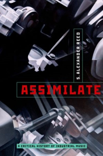 Assimilate A Critical History Of Industrial Music